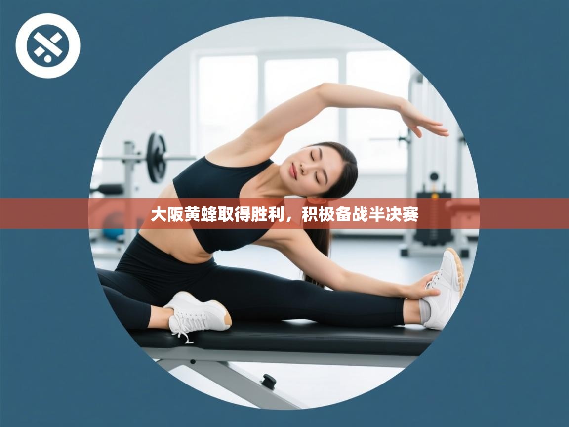 大阪黄蜂取得胜利,积极备战半决赛 第1张